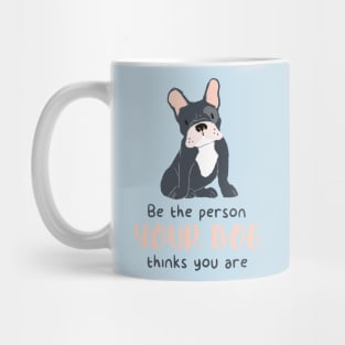 Be the person your dog thinks you are shirt Mug